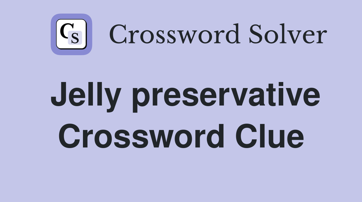 Jelly preservative - Crossword Clue Answers - Crossword Solver